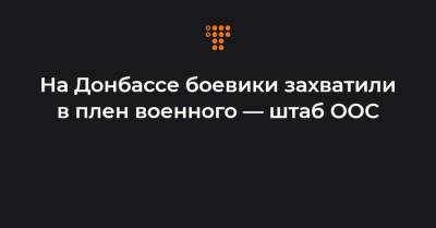 На Донбассе боевики захватили в плен военного — штаб ООС - hromadske.ua - ЛНР