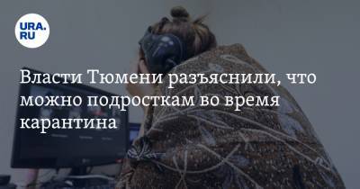 Власти Тюмени разъяснили, что можно подросткам во время карантина - ura.news - Тюмень - Тюменская обл.