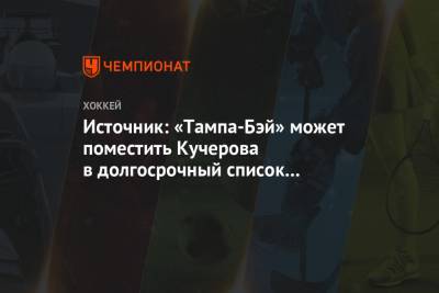 Никита Кучеров - Источник: «Тампа-Бэй» может поместить Кучерова в долгосрочный список травмированных - championat.com