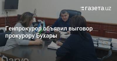 Шавкат Мирзиеев - Генпрокурор объявил выговор прокурору Бухары - gazeta.uz