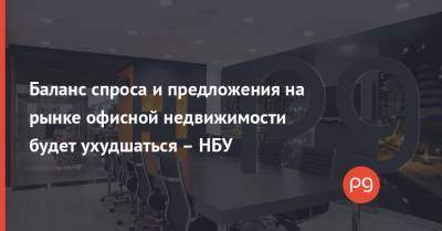 Баланс спроса и предложения на рынке офисной недвижимости будет ухудшаться – НБУ - thepage.ua