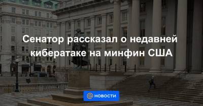 Стивен Мнучин - Сенатор рассказал о недавней кибератаке на минфин США - news.mail.ru - США