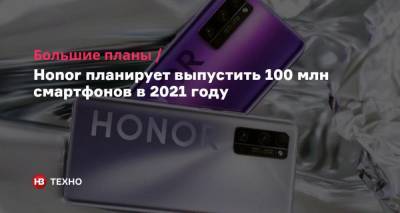 Большие планы. Honor планирует выпустить 100 млн смартфонов в 2021 году - nv.ua - США