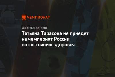 Татьяна Тарасова - Алена Косторная - Татьяна Тарасова не приедет на чемпионат России по состоянию здоровья - championat.com - Челябинск