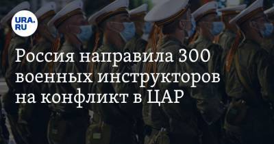 Россия направила 300 военных инструкторов на конфликт в ЦАР - ura.news