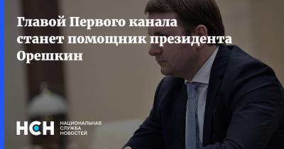 Максим Орешкин - Главой Первого канала станет помощник президента Орешкин - nsn.fm