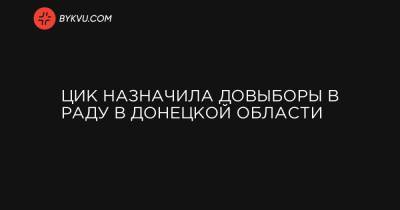 ЦИК назначила довыборы в Раду в Донецкой области - bykvu.com - Украина - Ивано-Франковская обл. - Донецкая обл.