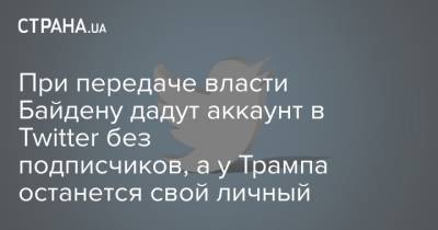 Дональд Трамп - Джо Байден - При передаче власти Байдену дадут аккаунт в Twitter без подписчиков, а у Трампа останется свой личный - strana.ua - США - Twitter