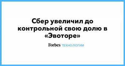 Лев Хасис - Сбер увеличил до контрольной свою долю в «Эвоторе» - forbes.ru