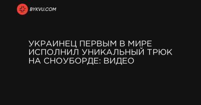 Украинец первым в мире исполнил уникальный трюк на сноуборде: видео - bykvu.com - США - Украина - Марокко