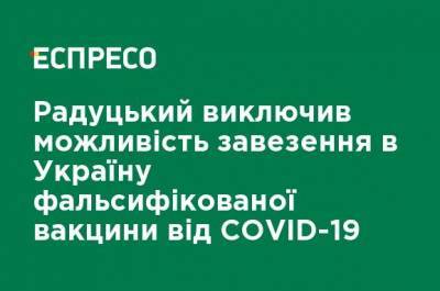 Михаил Радуцкий - Радуцкий исключил возможность завоза в Украину фальсифицированной вакцины от СOVID-19 - ru.espreso.tv