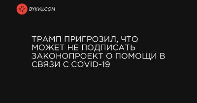 Donald J.Trump - Трамп пригрозил, что может не подписать законопроект о помощи в связи с COVID-19 - bykvu.com