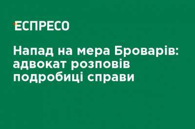 Нападение на мэра Броваров: адвокат рассказал подробности дела - ru.espreso.tv