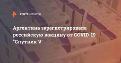 Владимир Путин - Кирилл Дмитриев - Аргентина зарегистрировала российскую вакцину от COVID-19 "Спутник V" - ren.tv - Аргентина