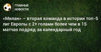 Стефано Пиоли - «Милан» – вторая команда в истории топ-5 лиг Европы с 2+ голами более чем в 15 матчах подряд за календарный год - bombardir.ru