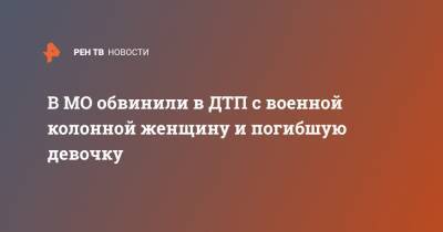 Сергиев Посад - В МО обвинили в ДТП с военной колонной женщину и погибшую девочку - ren.tv