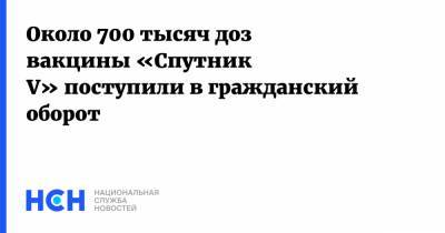 Владимир Путин - Кирилл Дмитриев - Александр Гинцбург - Около 700 тысяч доз вакцины «Спутник V» поступили в гражданский оборот - nsn.fm