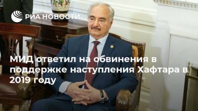 Мария Захарова - Халифа Хафтар - МИД ответил на обвинения в поддержке наступления Хафтара в 2019 году - ria.ru - Москва - Россия - США - Вашингтон - Ливия - Триполи