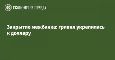 Закрытие межбанка: гривня укрепилась к доллару - epravda.com.ua - США