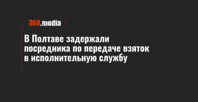 В Полтаве задержали посредника по передаче взяток в исполнительную службу - 368.media - Полтава