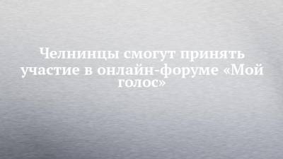 Элла Памфилова - Челнинцы смогут принять участие в онлайн-форуме «Мой голос» - chelny-izvest.ru