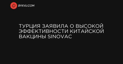 Фахреттин Коджа - Турция заявила о высокой эффективности китайской вакцины Sinovac - bykvu.com - Турция