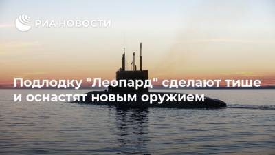 Николай Евменов - Подлодку "Леопард" сделают тише и оснастят новым оружием - ria.ru - Москва - Россия - Северодвинск