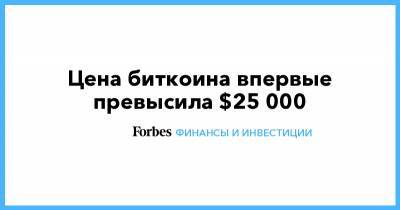 Цена биткоина впервые превысила $25 000 - forbes.ru