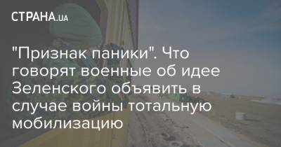 Владимир Зеленский - "Признак паники". Что говорят военные об идее Зеленского объявить в случае войны тотальную мобилизацию - strana.ua