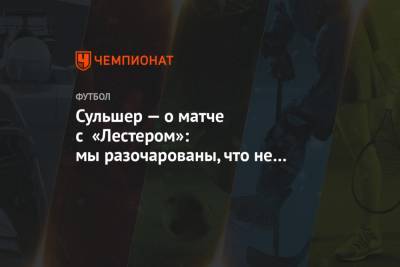 Ульяна-Гуннар Сульшер - Маркус Рашфорд - Джейми Варди - Сульшер — о матче с «Лестером»: мы разочарованы, что не выиграли сегодня - championat.com