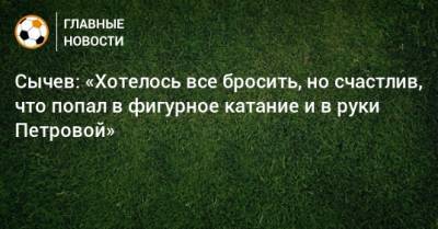 Дмитрий Сычев - Сычев: «Хотелось все бросить, но счастлив, что попал в фигурное катание и в руки Петровой» - bombardir.ru