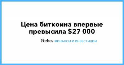 Цена биткоина впервые превысила $27 000 - forbes.ru