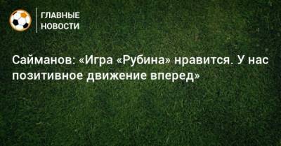 Рустем Сайманов - Сайманов: «Игра «Рубина» нравится. У нас позитивное движение вперед» - bombardir.ru