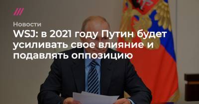 Андрей Колесников - WSJ: в 2021 году Путин будет усиливать свое влияние и подавлять оппозицию - tvrain.ru