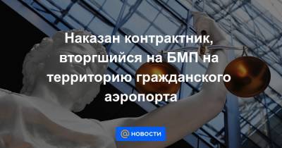 Наказан контрактник, вторгшийся на БМП на территорию гражданского аэропорта - news.mail.ru - Волгоград