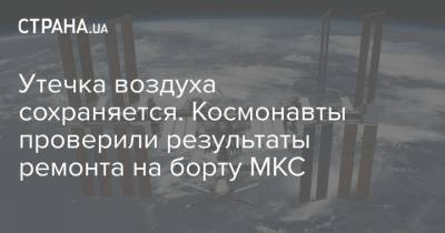 Сергей Рыжиков - Утечка воздуха сохраняется. Космонавты проверили результаты ремонта на борту МКС - strana.ua