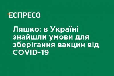 Ляшко: в Украине нашли условия для хранения вакцин от COVID-19 - ru.espreso.tv