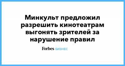 Минкульт предложил разрешить кинотеатрам выгонять зрителей за нарушение правил - forbes.ru