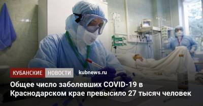 Общее число заболевших COVID-19 в Краснодарском крае превысило 27 тысяч человек - kubnews.ru - Анапа - Сочи - Краснодарский край - Краснодар - Новороссийск - Красноармейск - Ейск - Крымск - Кореновск - Павловск - район Славянский - Абинск - район Северский