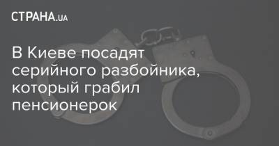 В Киеве посадят серийного разбойника, который грабил пенсионерок - strana.ua - Киев