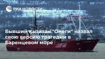 Бывший капитан "Онеги" назвал свою версию трагедии в Баренцевом море - ria.ru - Москва