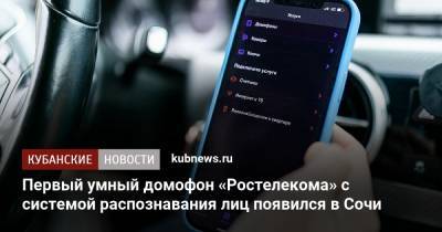 Первый умный домофон «Ростелекома» с системой распознавания лиц появился в Сочи - kubnews.ru - Сочи