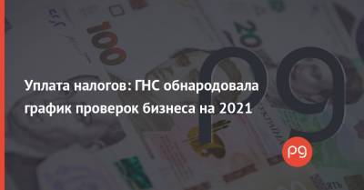 Уплата налогов: ГНС обнародовала график проверок бизнеса на 2021 - thepage.ua