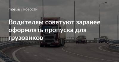 Водителям советуют заранее оформлять пропуска для грузовиков - mos.ru