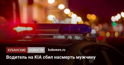 Водитель на KIA сбил насмерть мужчину - kubnews.ru - Сочи - Краснодар - район Абинский