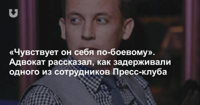 Антон Гашинский - «Чувствует он себя по-боевому». Адвокат рассказал, как задерживали одного из сотрудников Пресс-клуба - news.tut.by