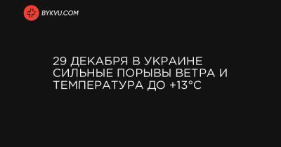 29 декабря в Украине сильные порывы ветра и температура до +13°C - bykvu.com - Украина - Крым - Ивано-Франковская обл. - Николаевская обл. - Одесская обл. - Львовская обл. - Закарпатская обл.