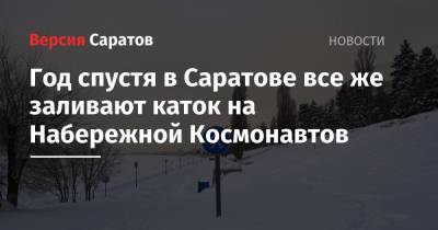Вячеслав Володин - Год спустя в Саратове все же заливают каток на Набережной Космонавтов - nversia.ru - Саратов