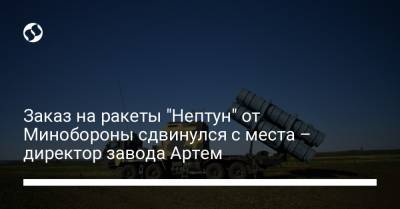 Заказ на ракеты "Нептун" от Минобороны сдвинулся с места – директор завода Артем - liga.net - Украина