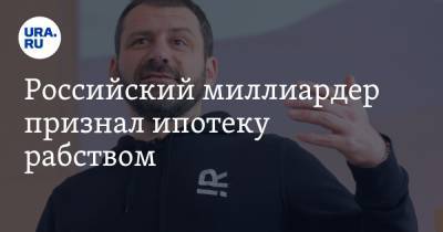 Игорь Рыбаков - Российский миллиардер признал ипотеку рабством - ura.news